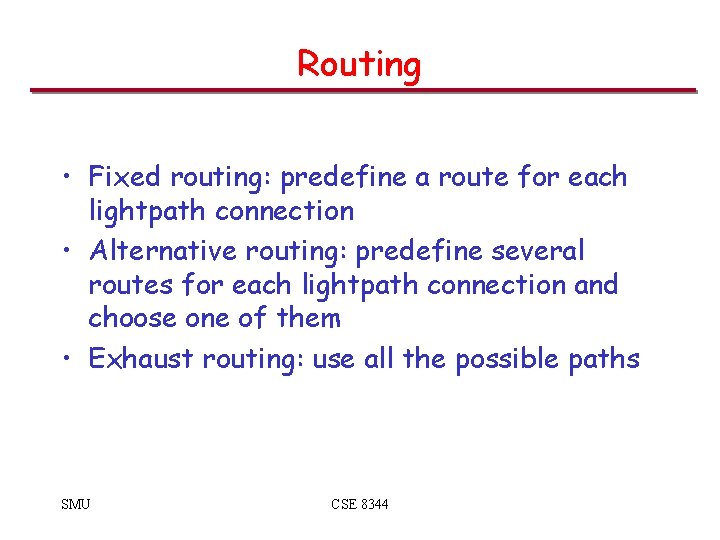 Routing • Fixed routing: predefine a route for each lightpath connection • Alternative routing: