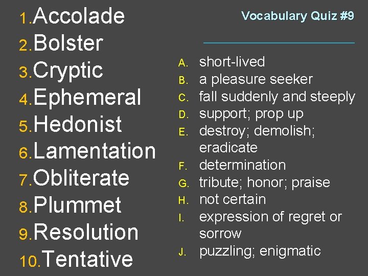 1. Accolade Vocabulary Quiz #9 2. Bolster 3. Cryptic 4. Ephemeral 5. Hedonist 6.