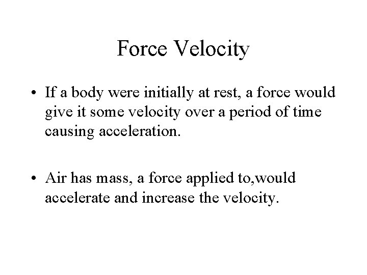 Force Velocity • If a body were initially at rest, a force would give