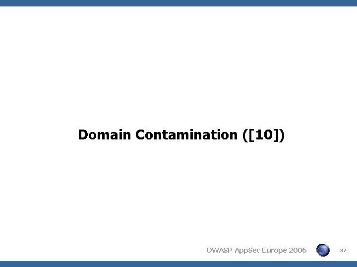 Domain Contamination ([10]) OWASP App. Sec Europe 2006 37 