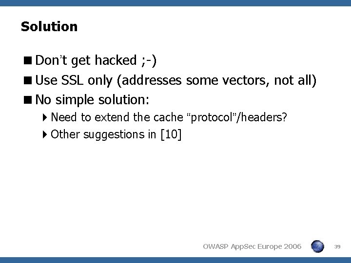 Solution <Don’t get hacked ; -) <Use SSL only (addresses some vectors, not all) Solution <Don’t get hacked ; -) <Use SSL only (addresses some vectors, not all)
