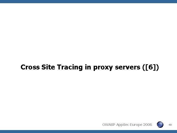 Cross Site Tracing in proxy servers ([6]) OWASP App. Sec Europe 2006 40 