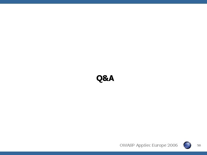 Q&A OWASP App. Sec Europe 2006 50 Q&A OWASP App. Sec Europe 2006 50