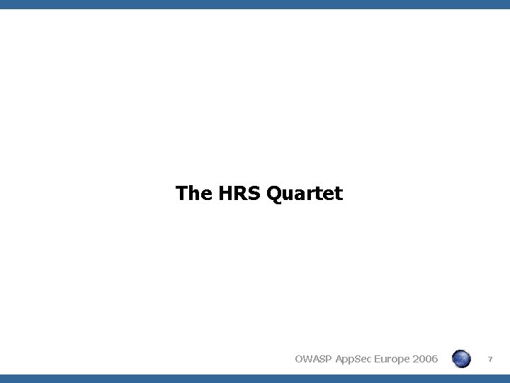 The HRS Quartet OWASP App. Sec Europe 2006 7 The HRS Quartet OWASP App. Sec Europe 2006 7