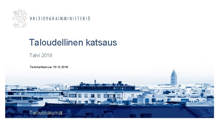 Taloudellinen katsaus Talvi 2019 Tiedotustilaisuus 18. 12. 2019 Talousnäkymät 