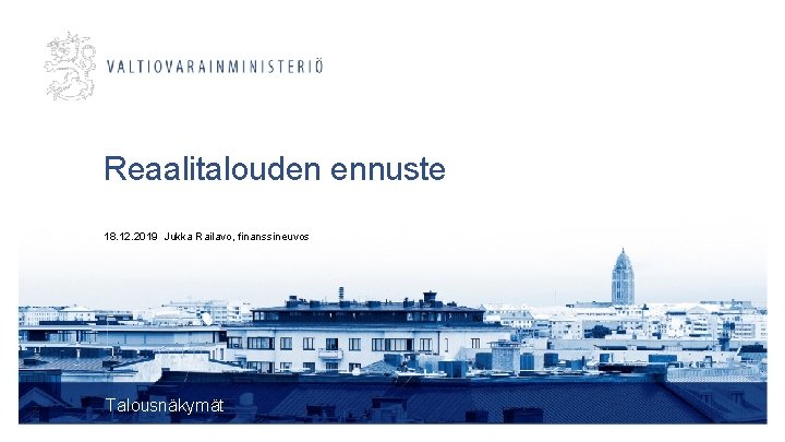 Reaalitalouden ennuste 18. 12. 2019 Jukka Railavo, finanssineuvos Talousnäkymät 