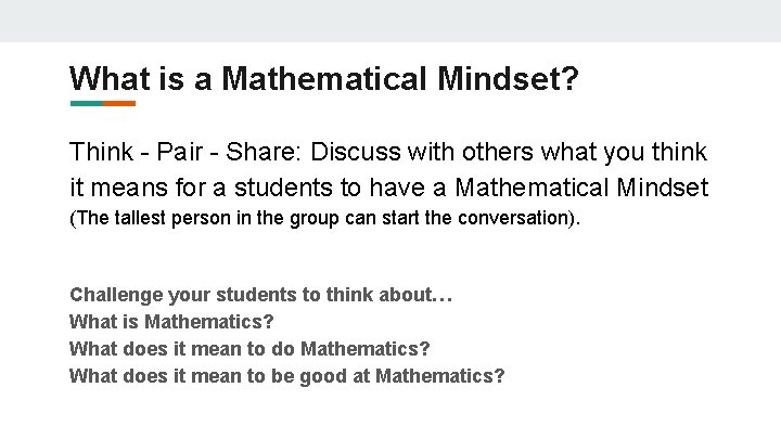 What is a Mathematical Mindset? Think - Pair - Share: Discuss with others what What is a Mathematical Mindset? Think - Pair - Share: Discuss with others what
