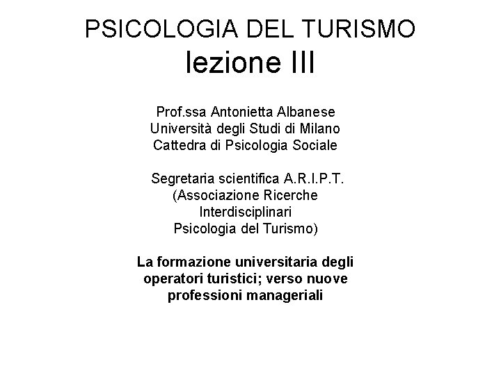 PSICOLOGIA DEL TURISMO lezione III Prof. ssa Antonietta Albanese Università degli Studi di Milano