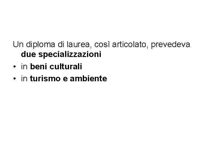 Un diploma di laurea, così articolato, prevedeva due specializzazioni • in beni culturali •