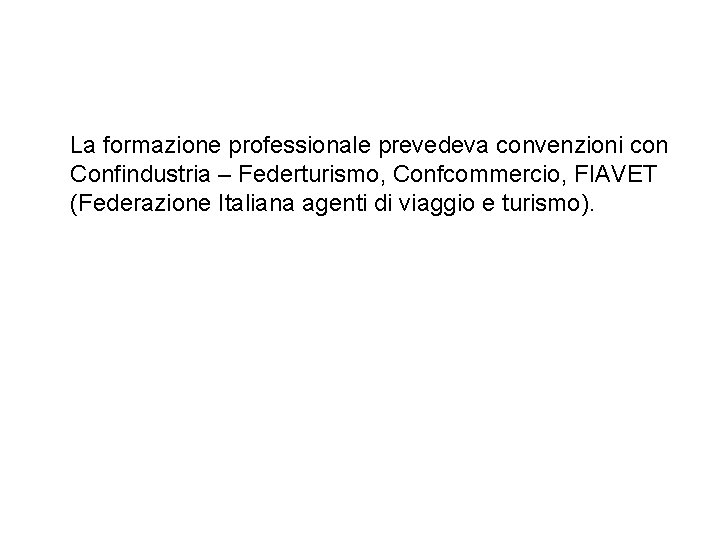 La formazione professionale prevedeva convenzioni con Confindustria – Federturismo, Confcommercio, FIAVET (Federazione Italiana agenti