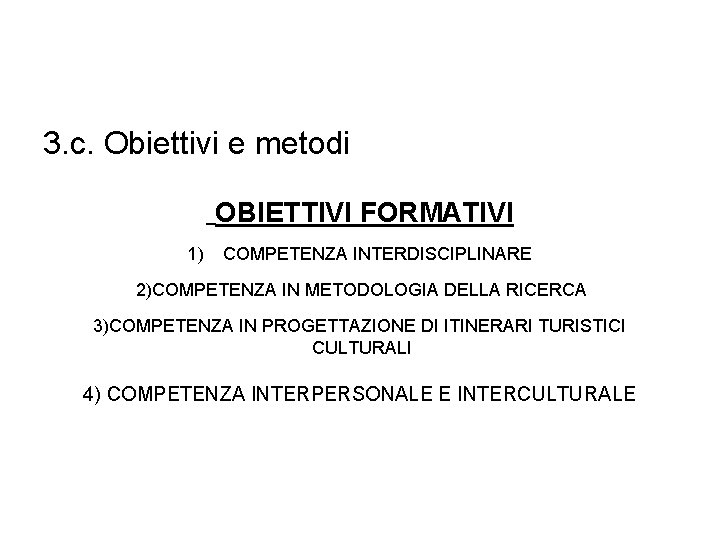 3. c. Obiettivi e metodi OBIETTIVI FORMATIVI 1) COMPETENZA INTERDISCIPLINARE 2)COMPETENZA IN METODOLOGIA DELLA