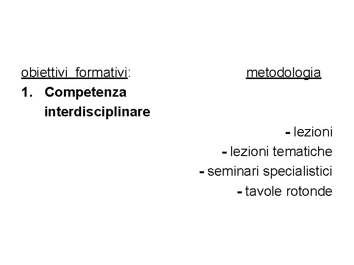 obiettivi formativi: 1. Competenza interdisciplinare metodologia - lezioni tematiche - seminari specialistici - tavole
