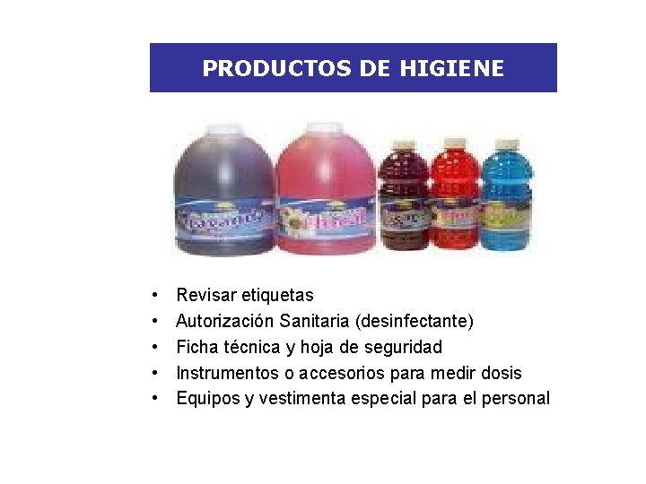 PRODUCTOS DE HIGIENE • • • Revisar etiquetas Autorización Sanitaria (desinfectante) Ficha técnica y