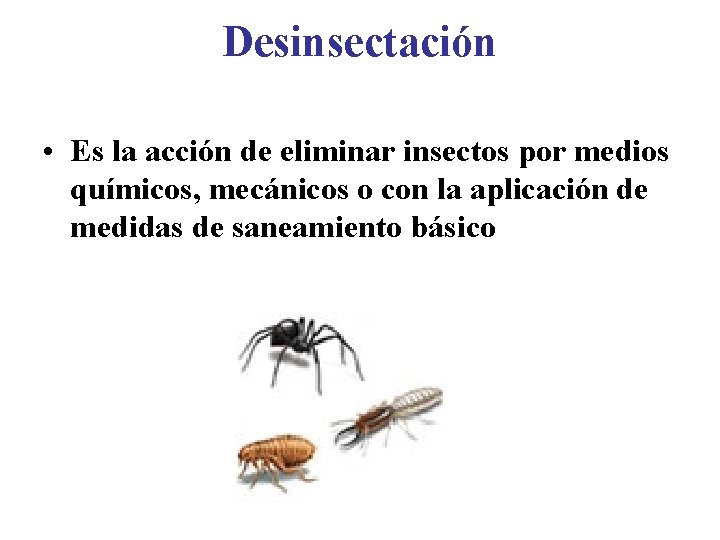 Desinsectación • Es la acción de eliminar insectos por medios químicos, mecánicos o con