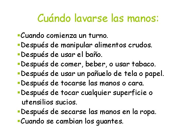 Cuándo lavarse las manos: §Cuando comienza un turno. §Después de manipular alimentos crudos. §Después