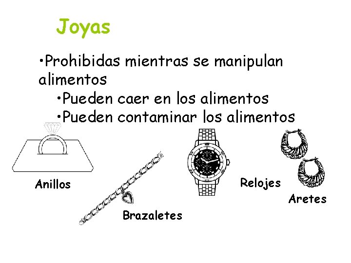 Joyas • Prohibidas mientras se manipulan alimentos • Pueden caer en los alimentos •