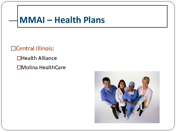 MMAI – Health Plans �Central Illinois: �Health Alliance �Molina Health. Care 