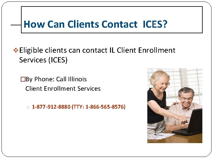 How Can Clients Contact ICES? v. Eligible clients can contact IL Client Enrollment Services