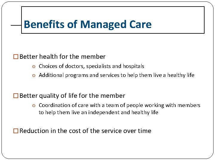 Benefits of Managed Care � Better health for the member o Choices of doctors,