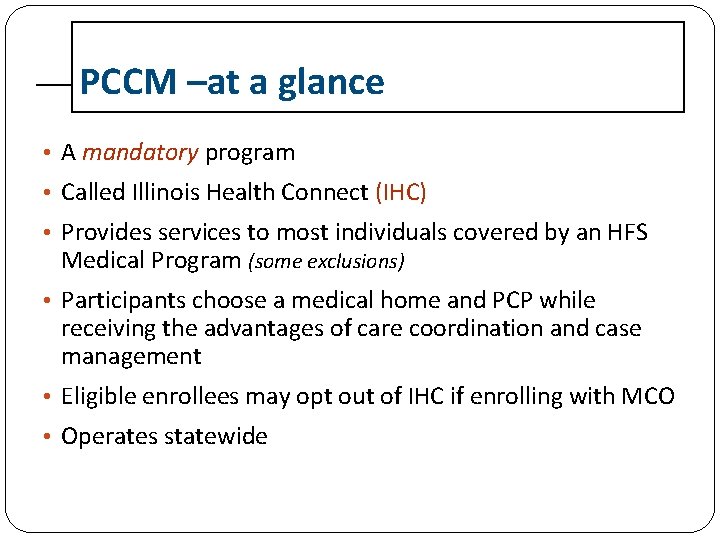 PCCM –at a glance • A mandatory program • Called Illinois Health Connect (IHC)