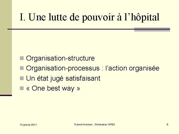 I. Une lutte de pouvoir à l’hôpital n Organisation-structure n Organisation-processus : l’action organisée