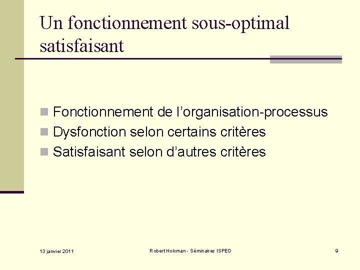 Un fonctionnement sous-optimal satisfaisant n Fonctionnement de l’organisation-processus n Dysfonction selon certains critères n