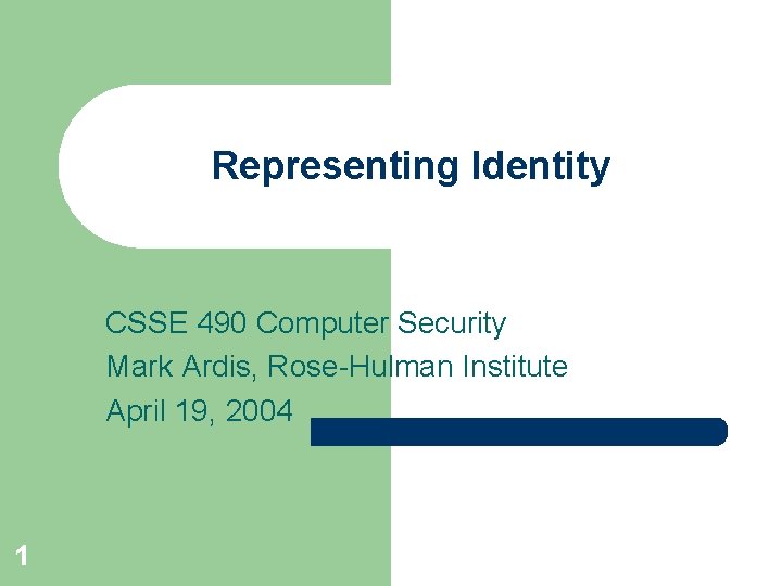 Representing Identity CSSE 490 Computer Security Mark Ardis, Rose-Hulman Institute April 19, 2004 1