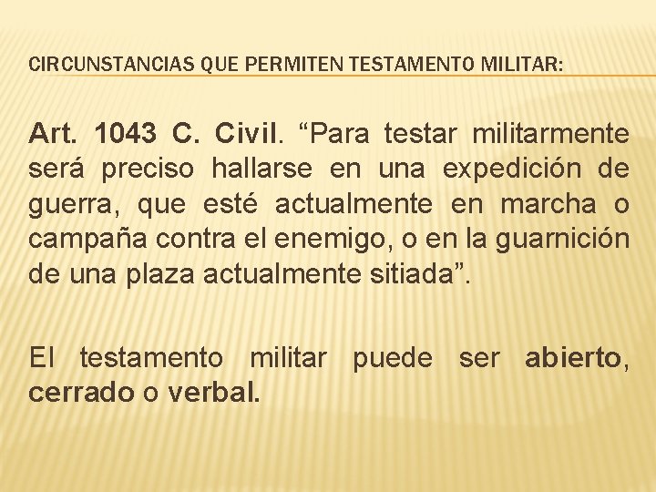 CIRCUNSTANCIAS QUE PERMITEN TESTAMENTO MILITAR: Art. 1043 C. Civil. “Para testar militarmente será preciso