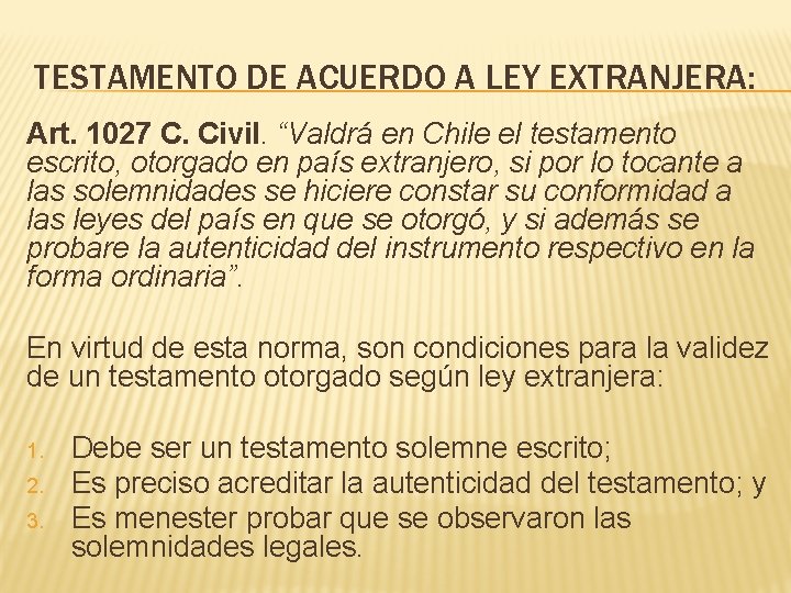 TESTAMENTO DE ACUERDO A LEY EXTRANJERA: Art. 1027 C. Civil. “Valdrá en Chile el