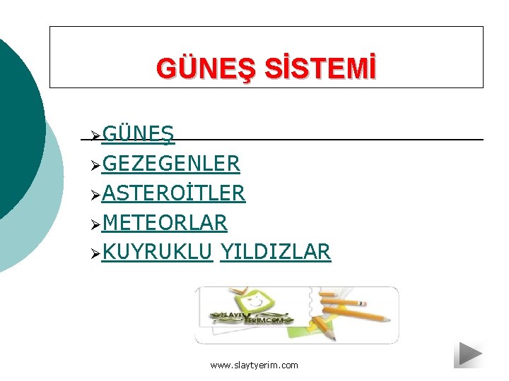GÜNEŞ SİSTEMİ ØGÜNEŞ ØGEZEGENLER ØASTEROİTLER ØMETEORLAR ØKUYRUKLU YILDIZLAR www. slaytyerim. com 