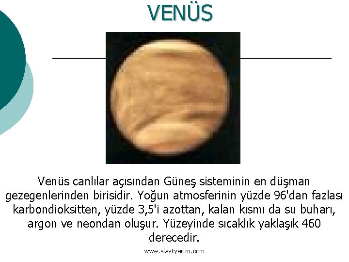 VENÜS Venüs canlılar açısından Güneş sisteminin en düşman gezegenlerinden birisidir. Yoğun atmosferinin yüzde 96'dan
