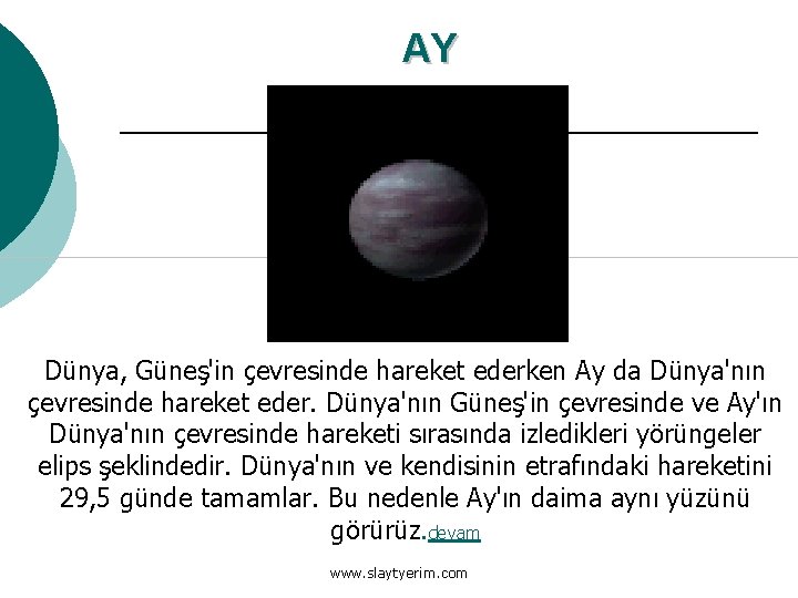 AY Dünya, Güneş'in çevresinde hareket ederken Ay da Dünya'nın çevresinde hareket eder. Dünya'nın Güneş'in