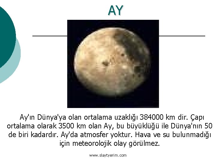 AY Ay'ın Dünya'ya olan ortalama uzaklığı 384000 km dir. Çapı ortalama olarak 3500 km