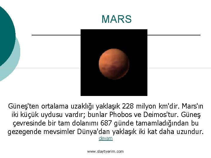 MARS Güneş'ten ortalama uzaklığı yaklaşık 228 milyon km'dir. Mars'ın iki küçük uydusu vardır; bunlar