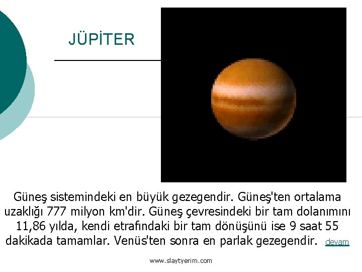 JÜPİTER Güneş sistemindeki en büyük gezegendir. Güneş'ten ortalama uzaklığı 777 milyon km'dir. Güneş çevresindeki