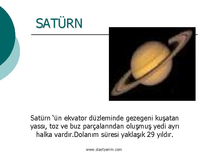 SATÜRN Satürn ‘ün ekvator düzleminde gezegeni kuşatan yassı, toz ve buz parçalarından oluşmuş yedi