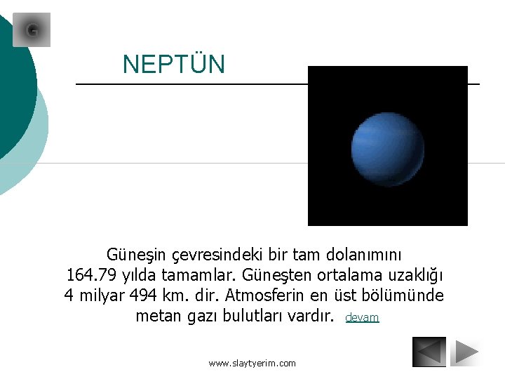 G NEPTÜN Güneşin çevresindeki bir tam dolanımını 164. 79 yılda tamamlar. Güneşten ortalama uzaklığı