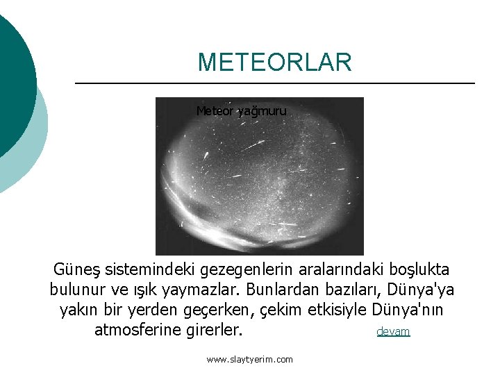 METEORLAR Meteor yağmuru Güneş sistemindeki gezegenlerin aralarındaki boşlukta bulunur ve ışık yaymazlar. Bunlardan bazıları,