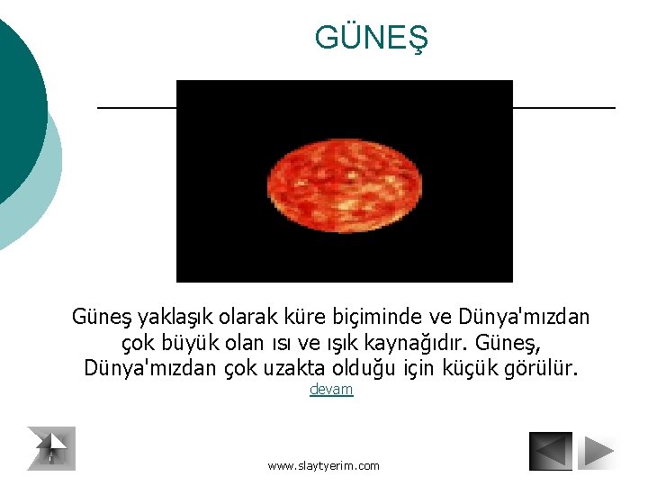 GÜNEŞ Güneş yaklaşık olarak küre biçiminde ve Dünya'mızdan çok büyük olan ısı ve ışık