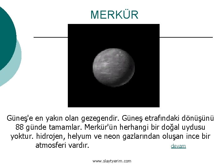 MERKÜR Güneş'e en yakın olan gezegendir. Güneş etrafındaki dönüşünü 88 günde tamamlar. Merkür'ün herhangi