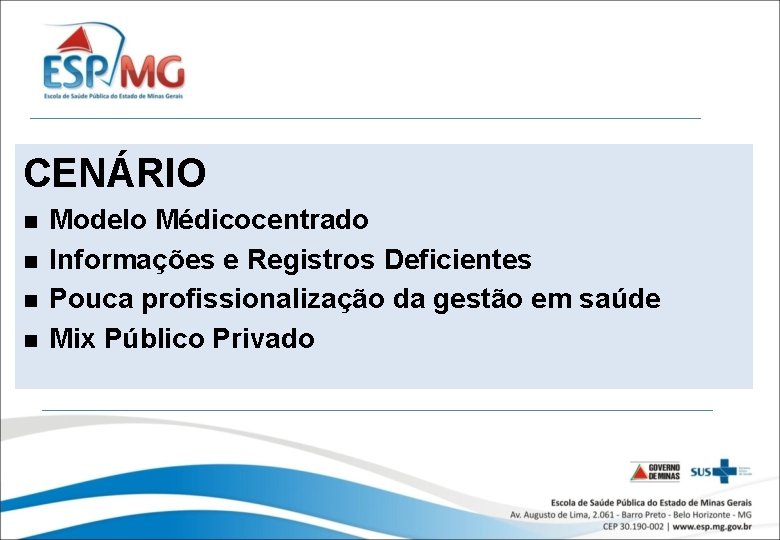 CENÁRIO Modelo Médicocentrado Informações e Registros Deficientes Pouca profissionalização da gestão em saúde Mix
