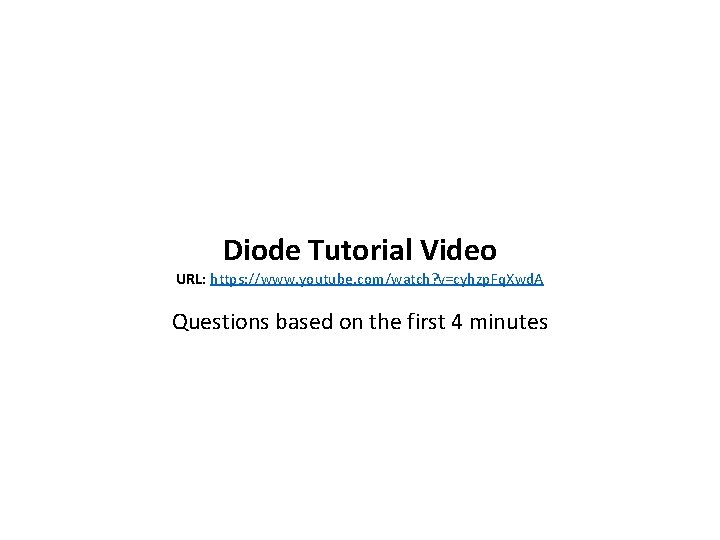 Diode Tutorial Video URL: https: //www. youtube. com/watch? v=cyhzp. Fq. Xwd. A Questions based