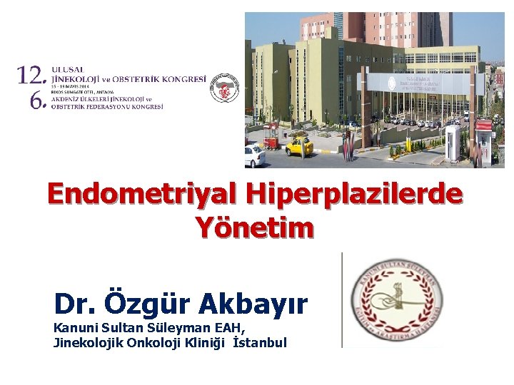 Endometriyal Hiperplazilerde Yönetim Dr. Özgür Akbayır Kanuni Sultan Süleyman EAH, Jinekolojik Onkoloji Kliniği İstanbul