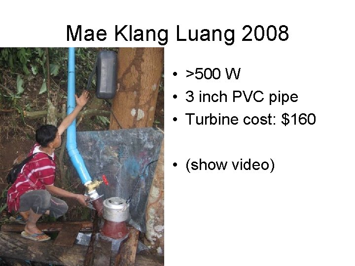 Mae Klang Luang 2008 • >500 W • 3 inch PVC pipe • Turbine
