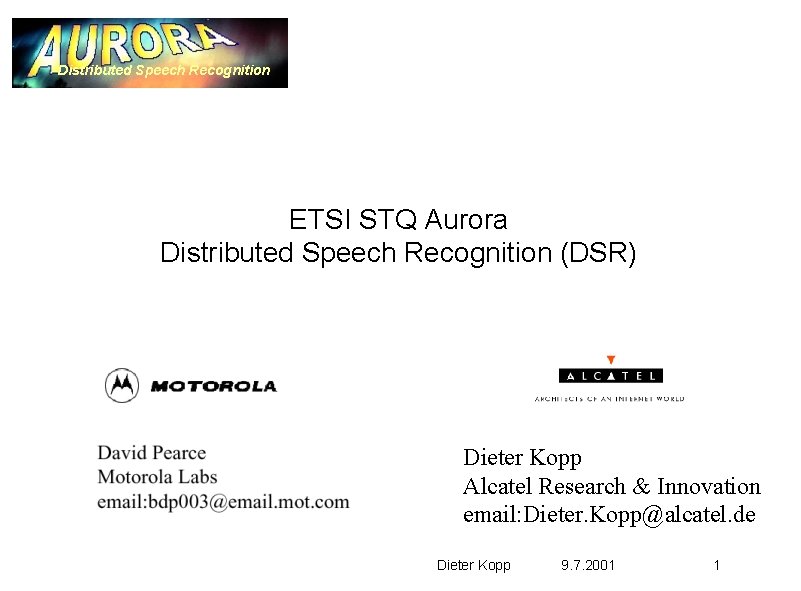 Distributed Speech Recognition ETSI STQ Aurora Distributed Speech Recognition (DSR) Dieter Kopp Alcatel Research