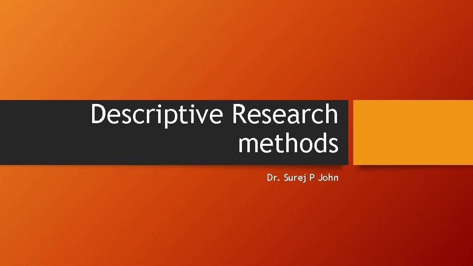 Descriptive Research methods Dr. Surej P John 