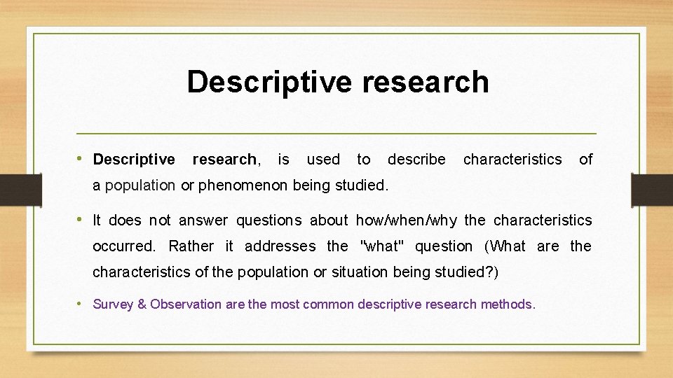 Descriptive research • Descriptive research, is used to describe characteristics of a population or