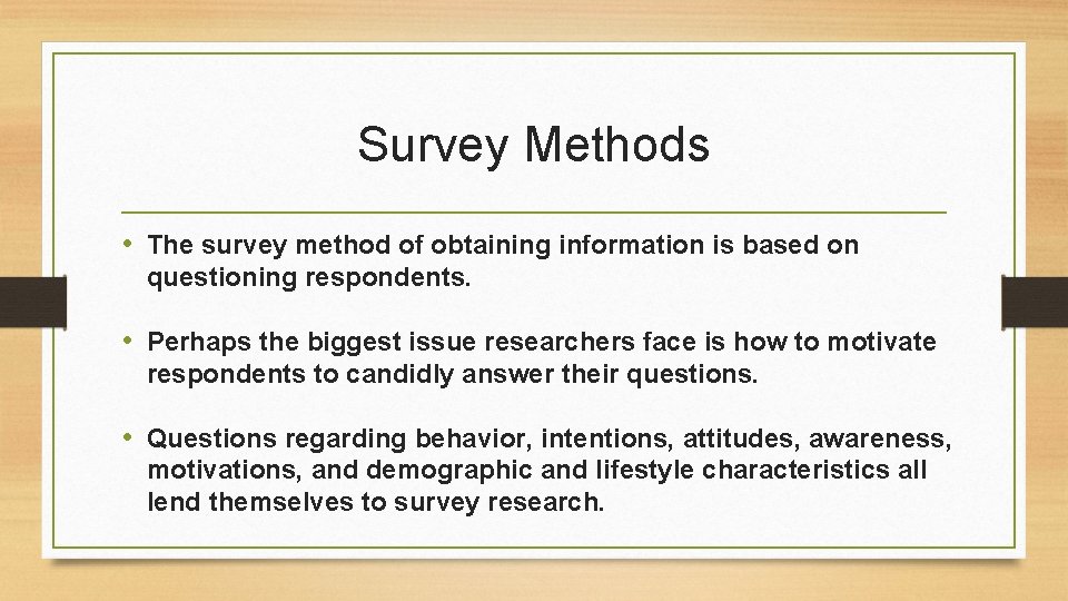 Survey Methods • The survey method of obtaining information is based on questioning respondents.