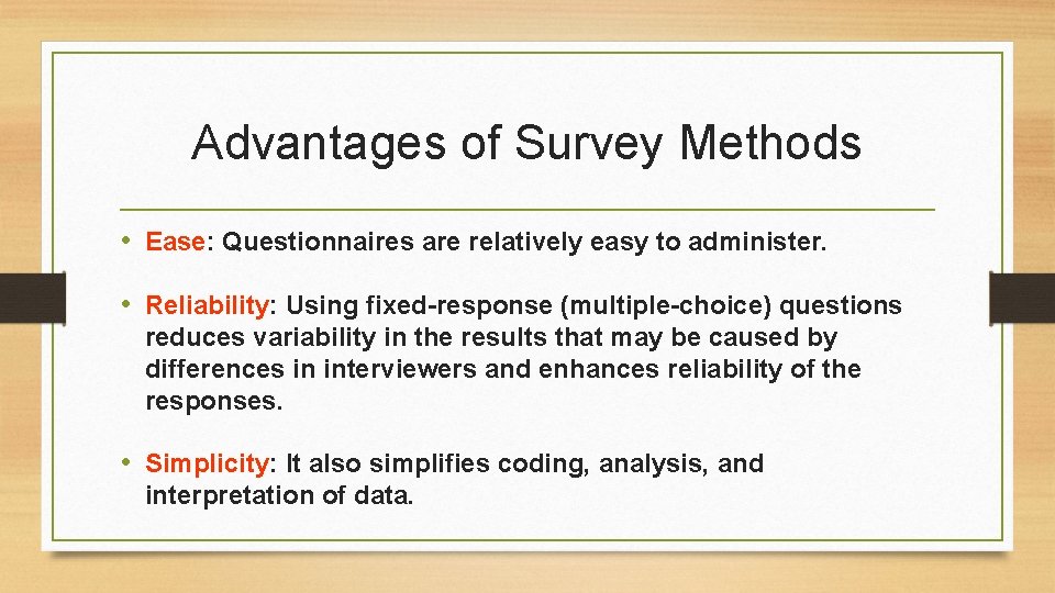 Advantages of Survey Methods • Ease: Questionnaires are relatively easy to administer. • Reliability: